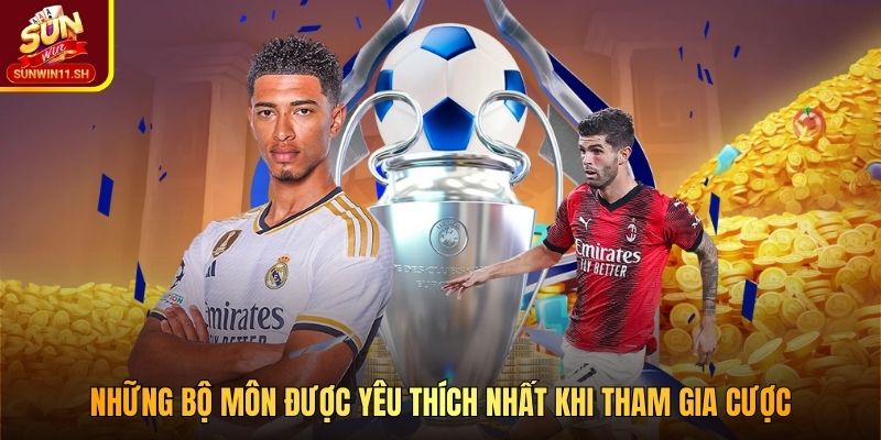 Những bộ môn được yêu thích nhất khi tham gia cược