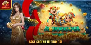 Cách Chơi Nổ Hũ Thần Tài - Mẹo Hay Cho Newbie Thắng X200