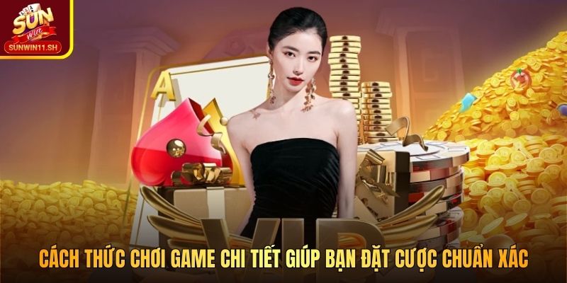 Cách thức chơi game chi tiết giúp bạn đặt cược chuẩn xác