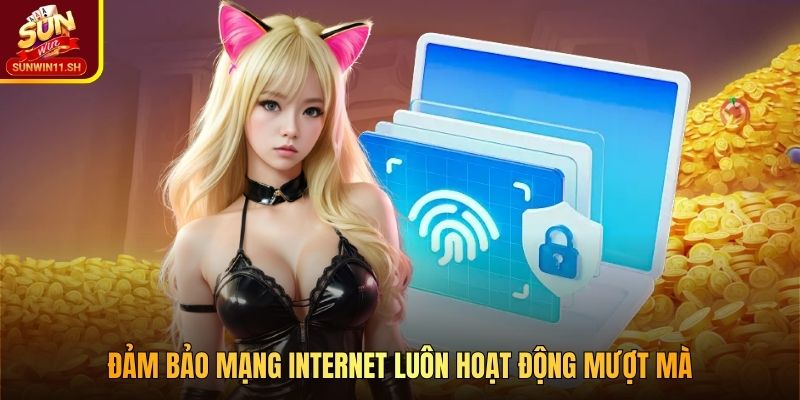 Đảm bảo mạng internet luôn hoạt động mượt mà