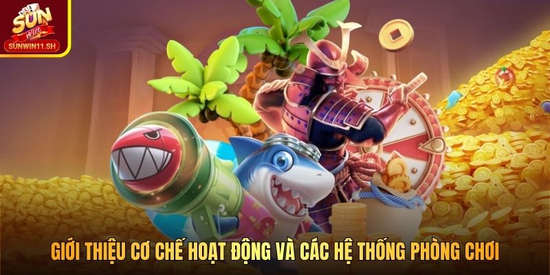 Giới thiệu cơ chế hoạt động và các hệ thống phòng chơi