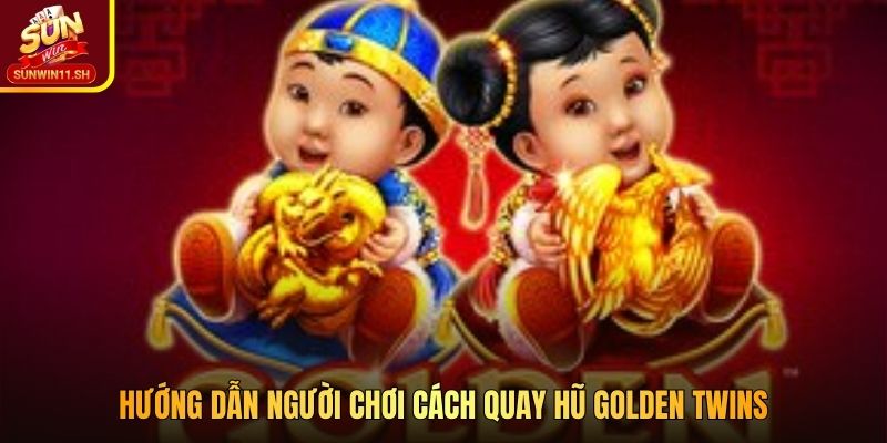 Hướng dẫn người chơi cách quay hũ Golden Twins