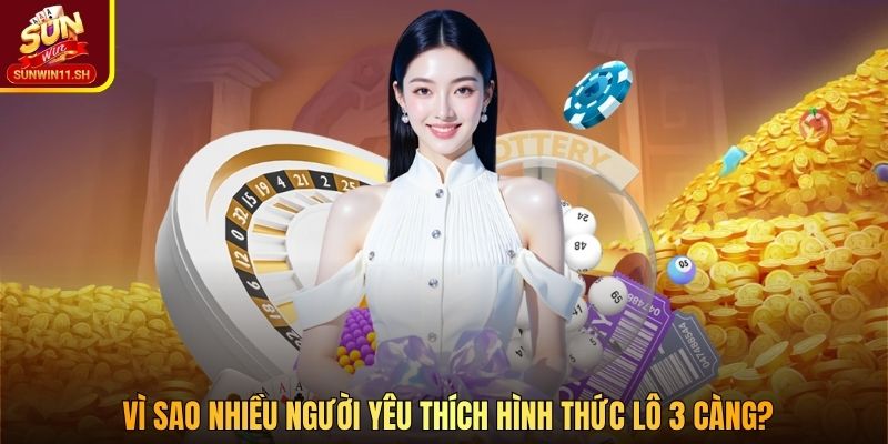 Vì sao nhiều người yêu thích hình thức lô 3 càng?