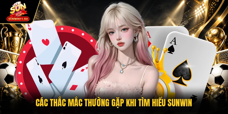Các thắc mắc thường gặp khi tìm hiểu Sunwin 