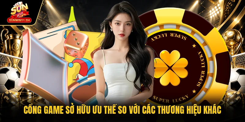 Cổng game sở hữu ưu thế so với các thương hiệu khác 